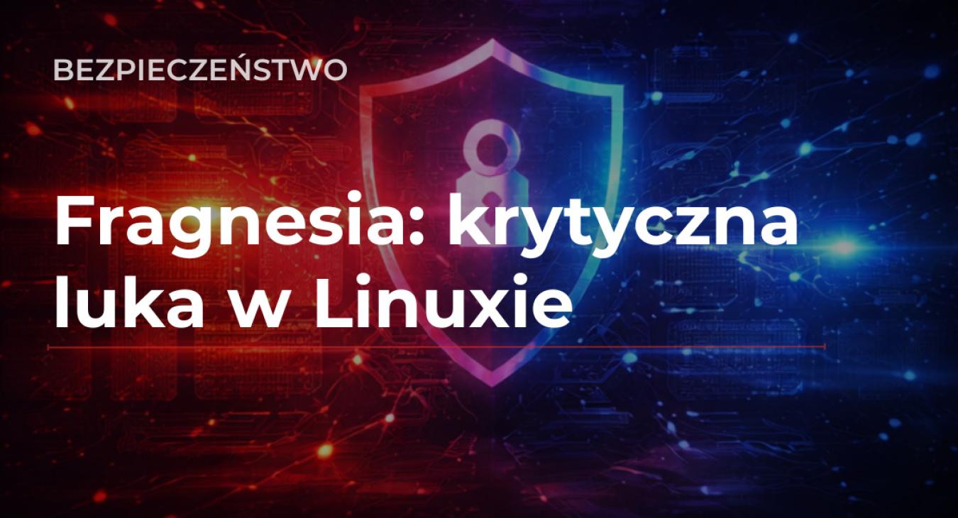 Fragnesia: krytyczna luka w Linuxie Zwykły użytkownik może przejąć serwer
