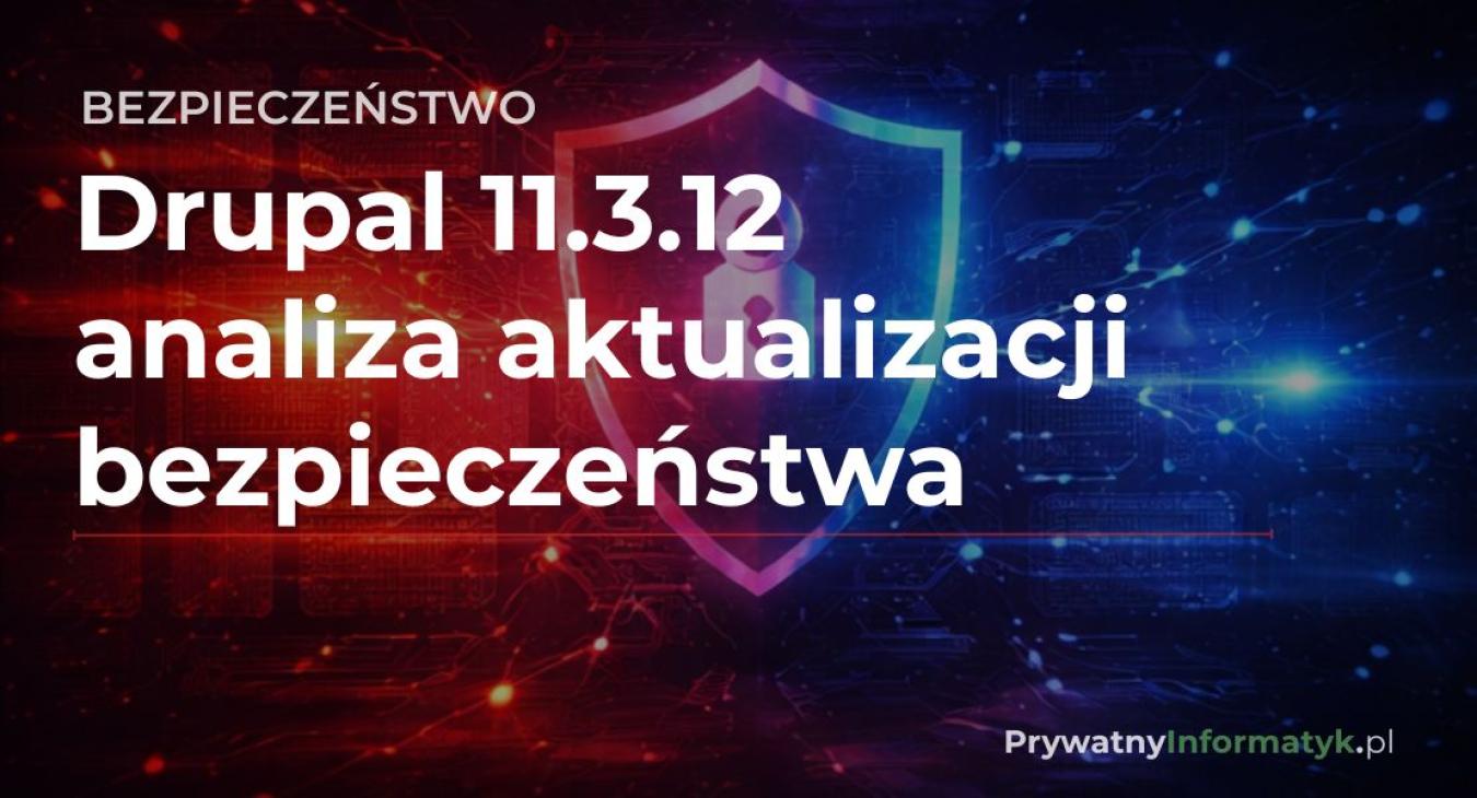 Analiza aktualizacji bezpieczeństwa Drupal 11.3.12