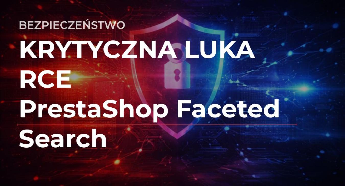 W module PrestaShop Faceted Search (ps_facetedsearch) wykryto krytyczną podatność umożliwiającą zdalne wykonanie kodu. Sprawdź, czy Twój sklep jest zagrożony i jak przeprowadzić aktualizację.